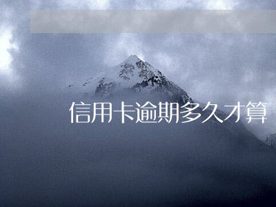信用卡逾期多久才算 信用卡逾期多久才算