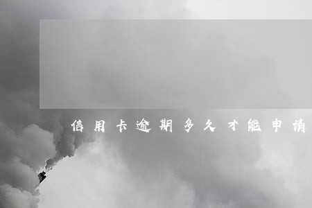 信用卡逾期多久才能申请房贷 信用卡逾期多久才能申请房贷