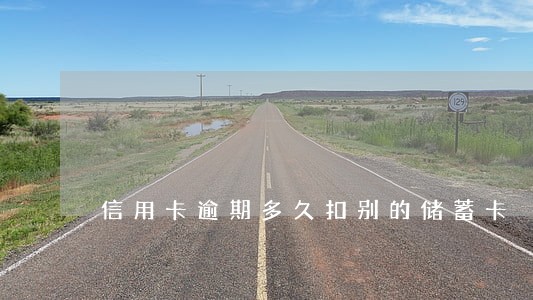 信用卡逾期多久扣别的储蓄卡 信用卡逾期多久扣别的储蓄卡