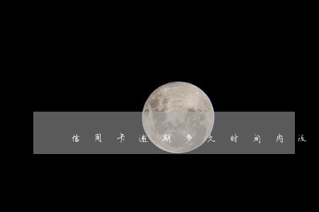 信用卡逾期多久时间内没事 信用卡逾期多久时间内没事