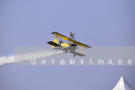 信用卡逾期多久构成坐牢 信用卡逾期多久构成坐牢