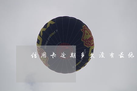 信用卡逾期多久没有最低还款 信用卡逾期多久没有最低还款