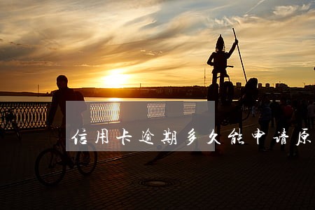 信用卡逾期多久能申请原创 信用卡逾期多久能申请原创