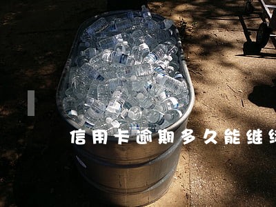 信用卡逾期多久能继续使用 信用卡逾期多久能继续使用