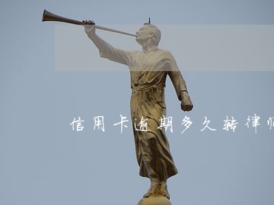 信用卡逾期多久转律师 信用卡逾期多久转律师