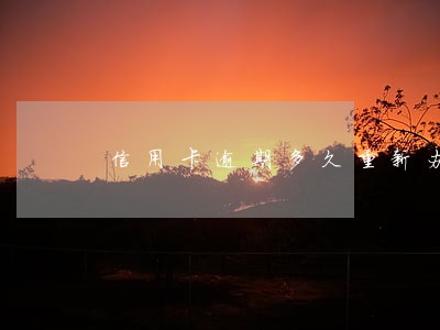 信用卡逾期多久重新办卡