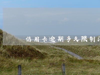 信用卡逾期多久限制消费 信用卡逾期多久限制消费