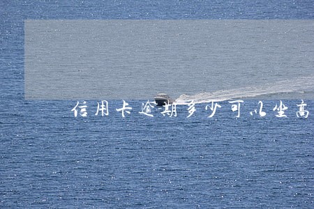 信用卡逾期多少可以坐高速吗 信用卡逾期多少可以坐高速吗