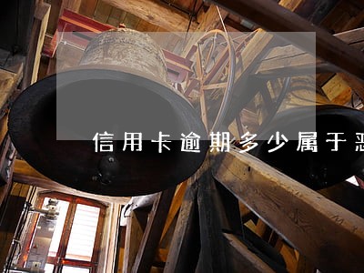 信用卡逾期多少属于恶意 信用卡逾期多少属于恶意