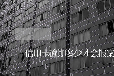 信用卡逾期多少才会报案 信用卡逾期多少才会报案