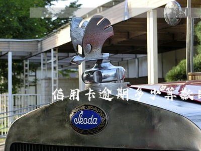 信用卡逾期多少算数目较大 信用卡逾期多少算数目较大