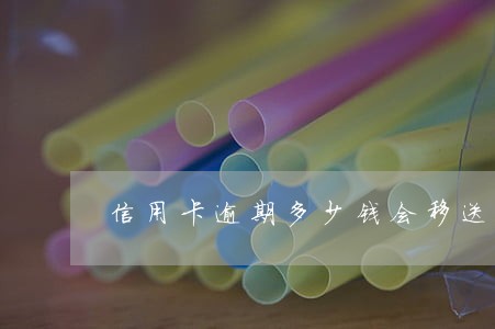 信用卡逾期多少钱会移送经侦支队 信用卡逾期多少钱会移送经侦支队