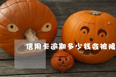 信用卡逾期多少钱会被限高 信用卡逾期多少钱会被限高