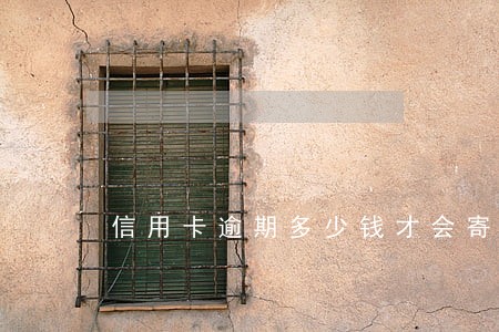 信用卡逾期多少钱才会寄律师函 信用卡逾期多少钱才会寄律师函
