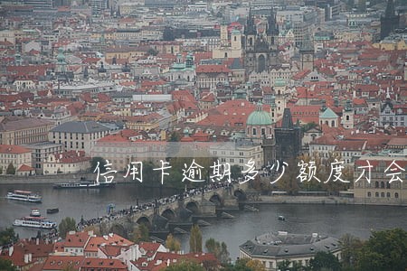 信用卡逾期多少额度才会限高 信用卡逾期多少额度才会限高