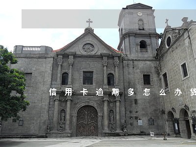 信用卡逾期多怎么办贷款