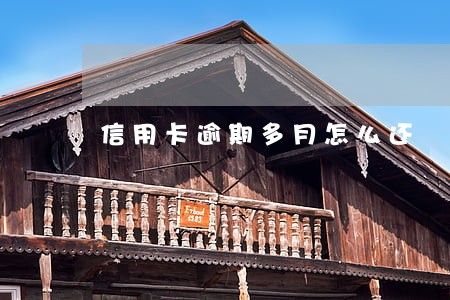 信用卡逾期多月怎么还 信用卡逾期多月怎么还