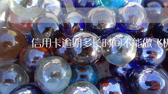 信用卡逾期多长时间不能做飞机