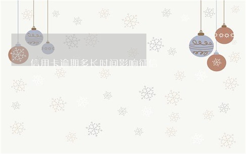 信用卡逾期多长时间影响征信 信用卡逾期多长时间影响征信