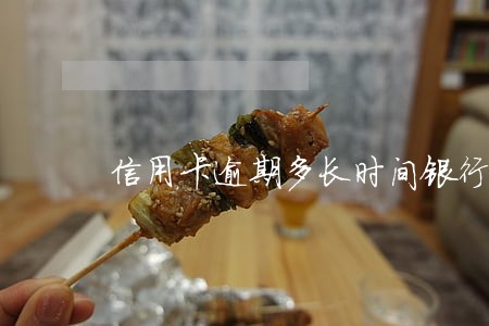 信用卡逾期多长时间银行会告你 信用卡逾期多长时间银行会告你