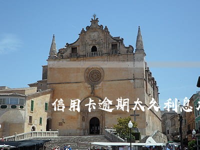信用卡逾期太久利息太高 信用卡逾期太久利息太高