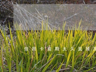 信用卡逾期太久直接废了