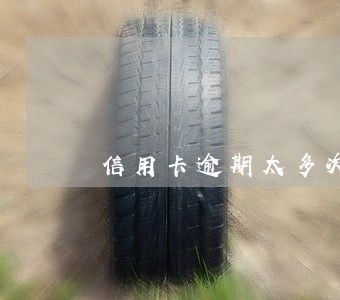 信用卡逾期太多次怎么办 信用卡逾期太多次怎么办
