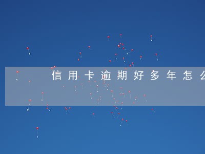信用卡逾期好多年怎么还