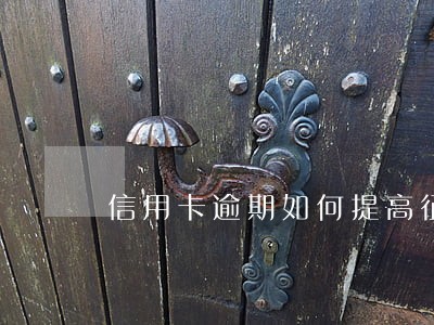 信用卡逾期如何提高征信 信用卡逾期如何提高征信