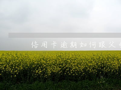 信用卡逾期如何跟父母说 信用卡逾期如何跟父母说