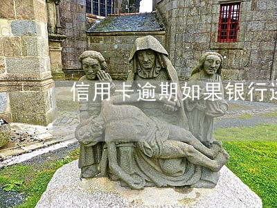 信用卡逾期如果银行还你去谈