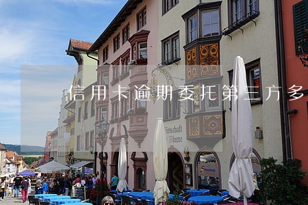 信用卡逾期委托第三方多久上门 信用卡逾期委托第三方多久上门