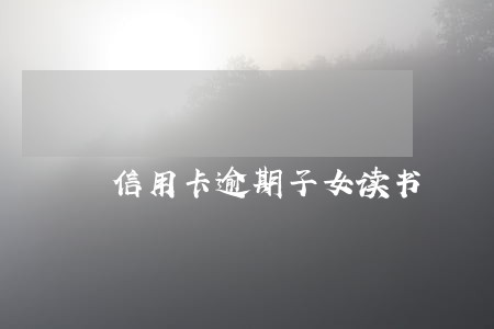 信用卡逾期子女读书 信用卡逾期子女读书
