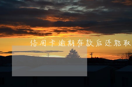 信用卡逾期存款后还能取出吗 信用卡逾期存款后还能取出吗