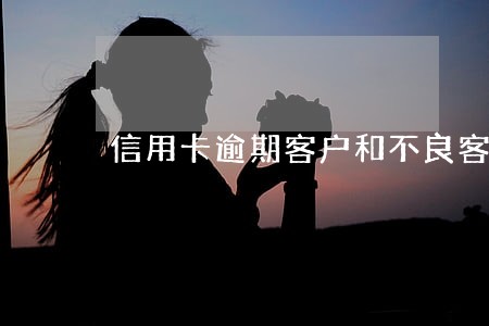 信用卡逾期客户和不良客户 信用卡逾期客户和不良客户