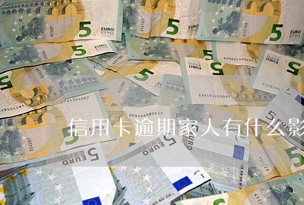 信用卡逾期家人有什么影响