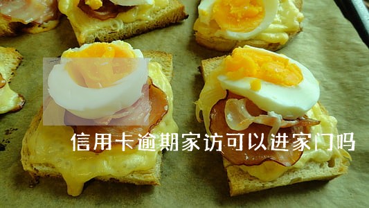 信用卡逾期家访可以进家门吗 信用卡逾期家访可以进家门吗