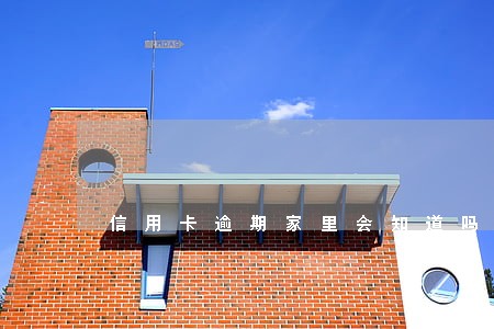 信用卡逾期家里会知道吗
