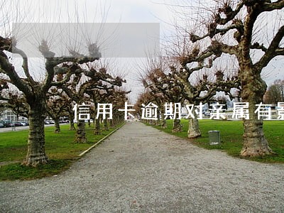 信用卡逾期对亲属有影响吗 信用卡逾期对亲属有影响吗