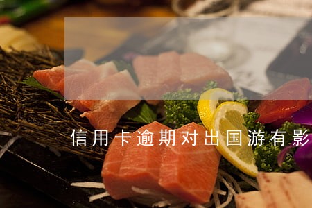 信用卡逾期对出国游有影响吗 信用卡逾期对出国游有影响吗