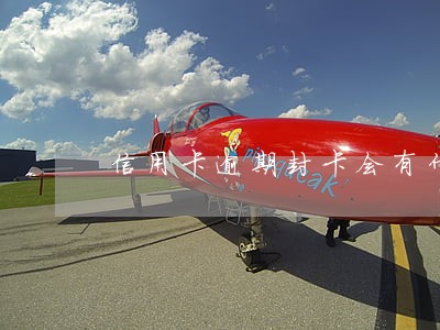 信用卡逾期封卡会有什么后果
