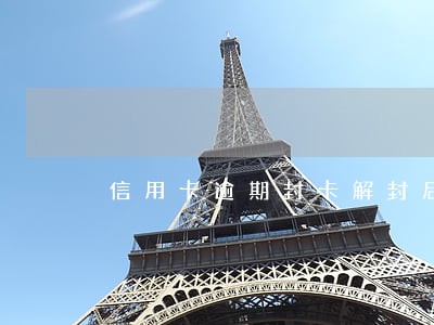 信用卡逾期封卡解封后还可以用吗 信用卡逾期封卡解封后还可以用吗