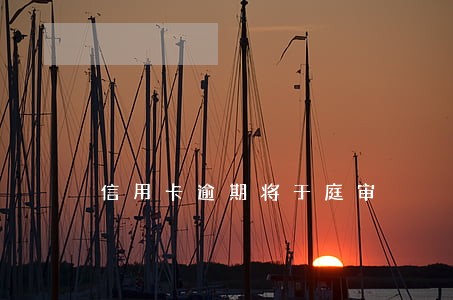 信用卡逾期将于庭审