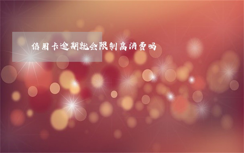 信用卡逾期就会限制高消费吗