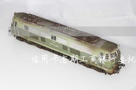 信用卡逾期工商银行委托方发函件