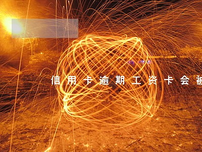信用卡逾期工资卡会被冻结吗 信用卡逾期工资卡会被冻结吗