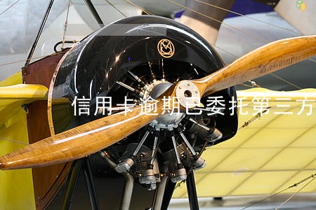 信用卡逾期已委托第三方 信用卡逾期已委托第三方