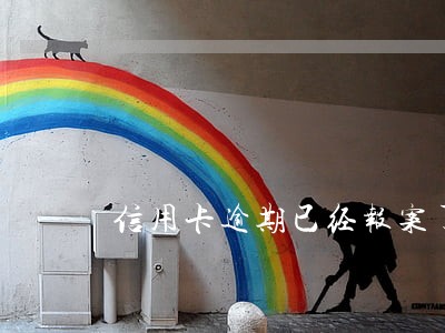 信用卡逾期已经报案了怎么办 信用卡逾期已经报案了怎么办