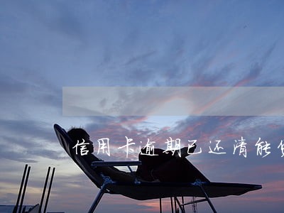 信用卡逾期已还清能贷款吗 信用卡逾期已还清能贷款吗