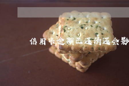 信用卡逾期已还清还会影响孩子吗